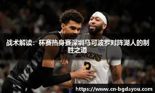 战术解读：杯赛热身赛深圳马可波罗对阵湖人的制胜之道